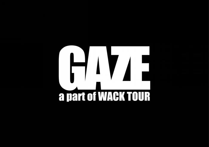 GAZE a part of WACK TOUR